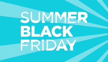SUMMER BLACK FRIDAY IS COMING